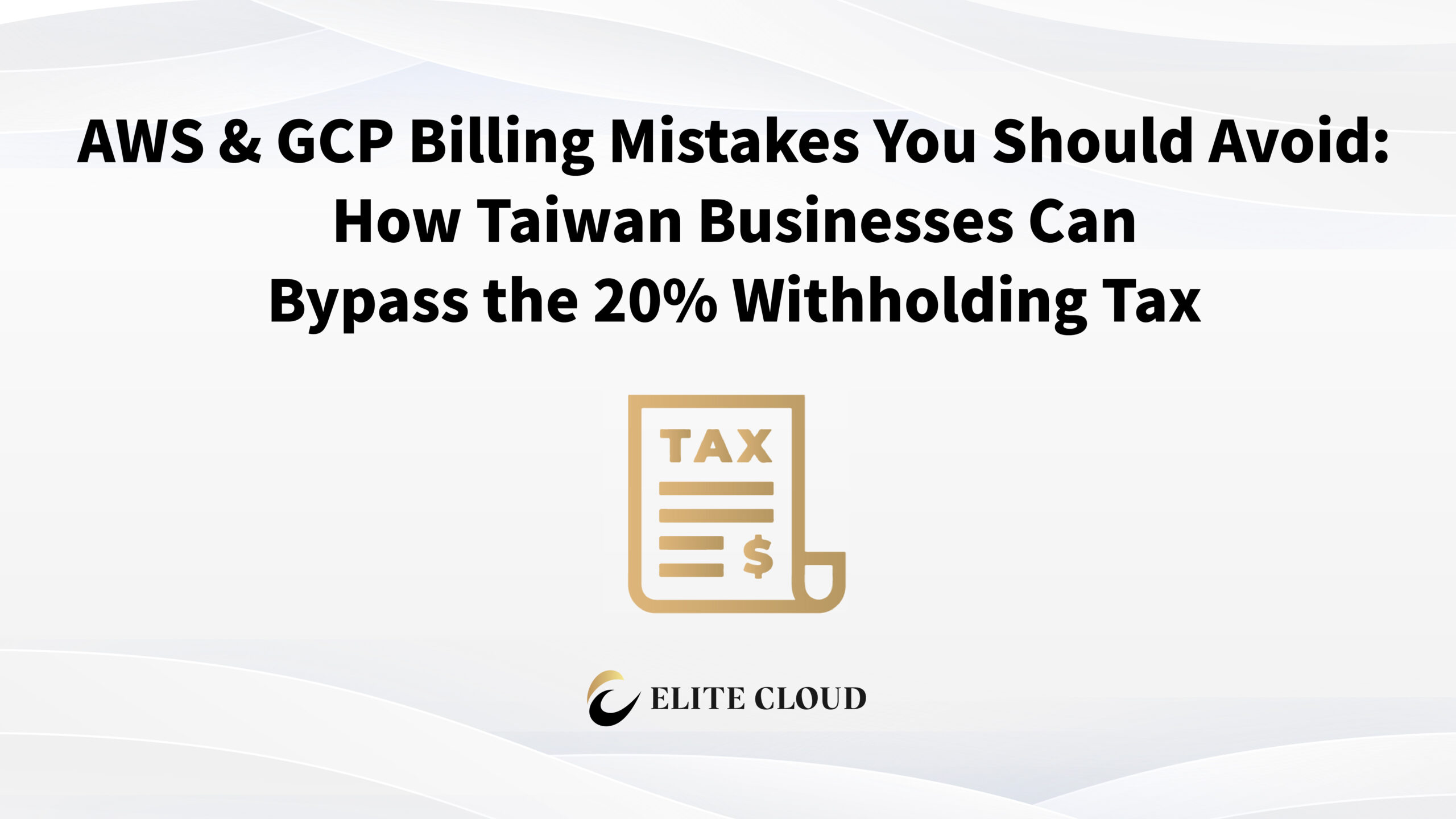 AWS & GCP Billing Mistakes You Should Avoid: How Taiwan Businesses Can Bypass the 20% Withholding Tax
