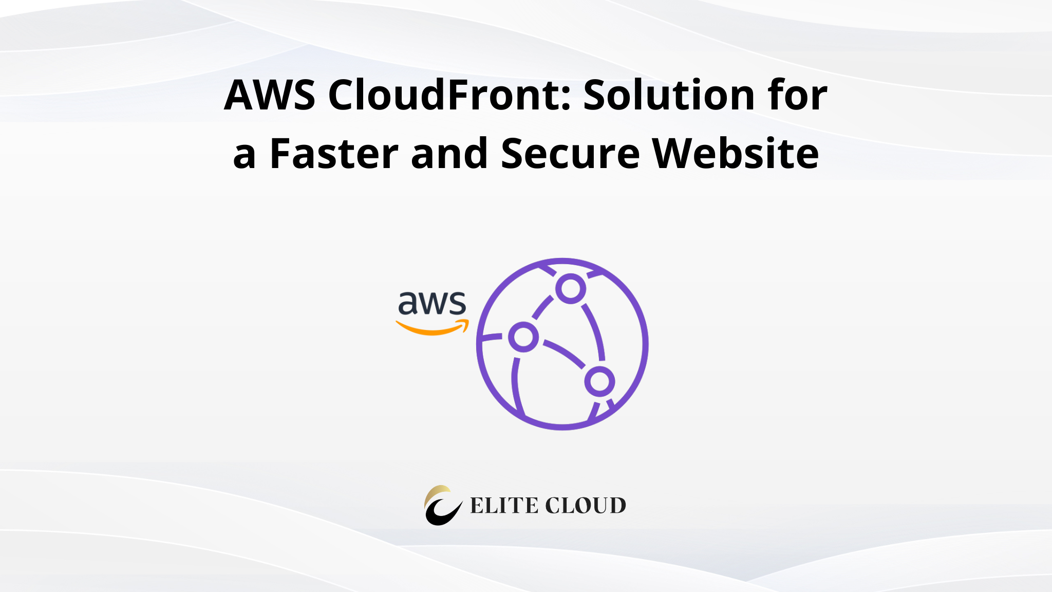 AWS CloudFront: Solution for a Faster and Secure Website