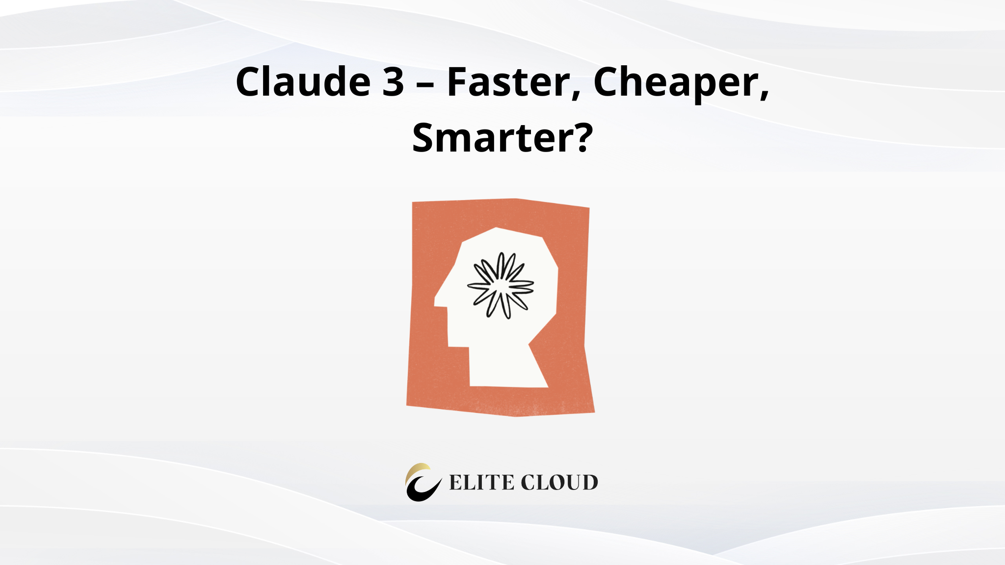 Claude 3 – Faster, Cheaper, Smarter?