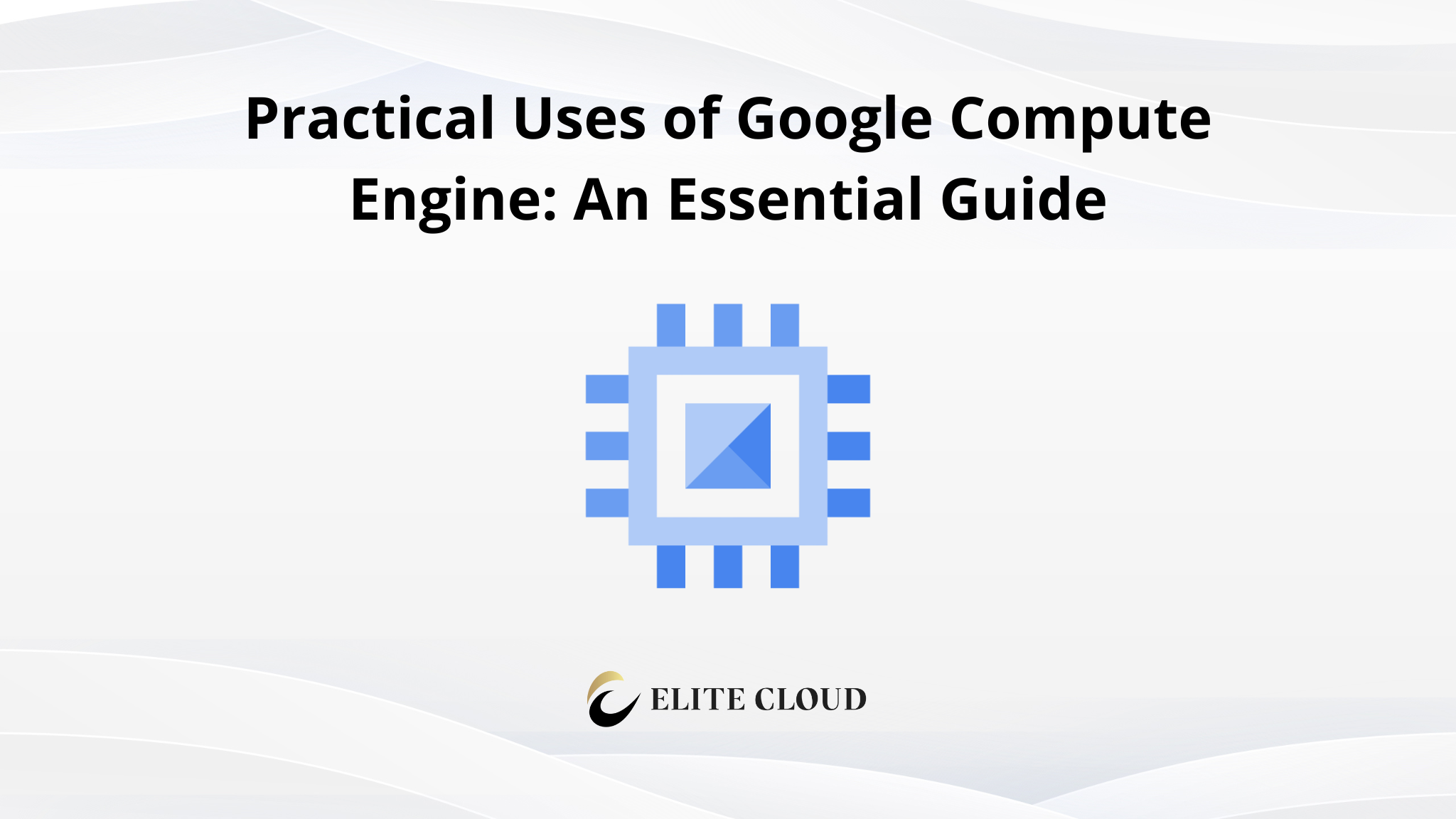 Practical Uses of Google Compute Engine: An Essential Guide