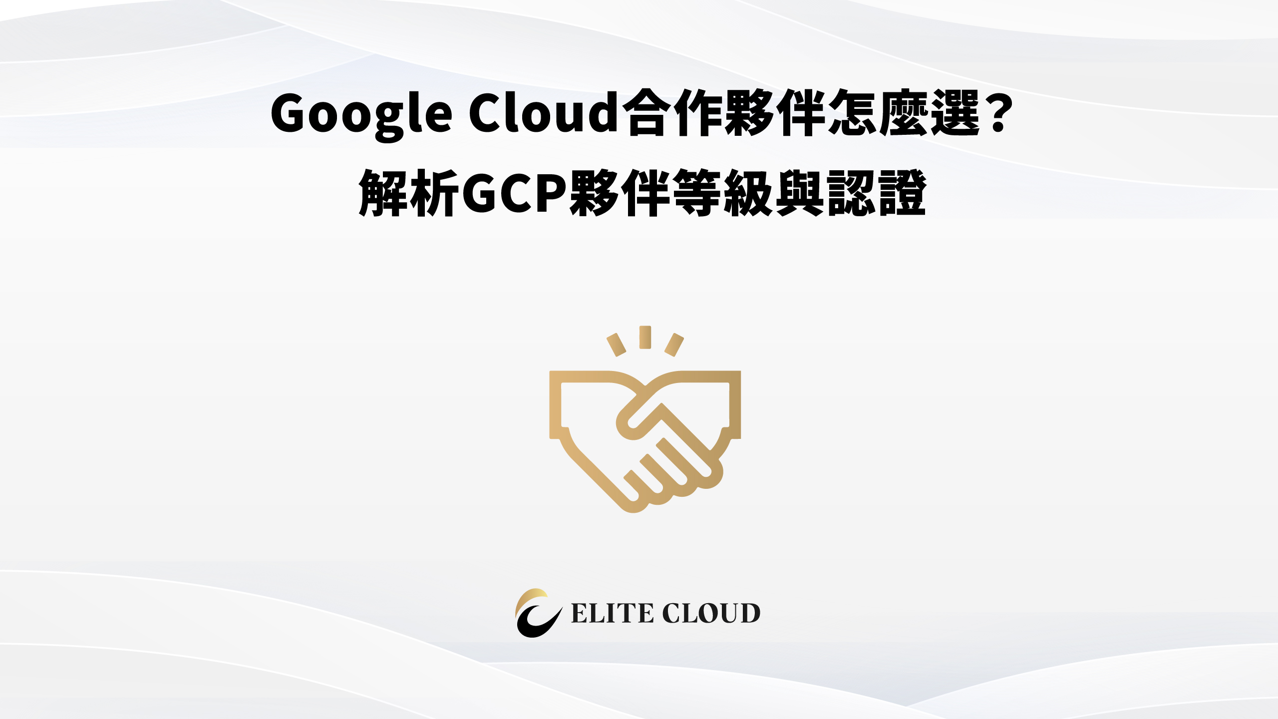 Google Cloud合作夥伴怎麼選？解析GCP夥伴等級與認證