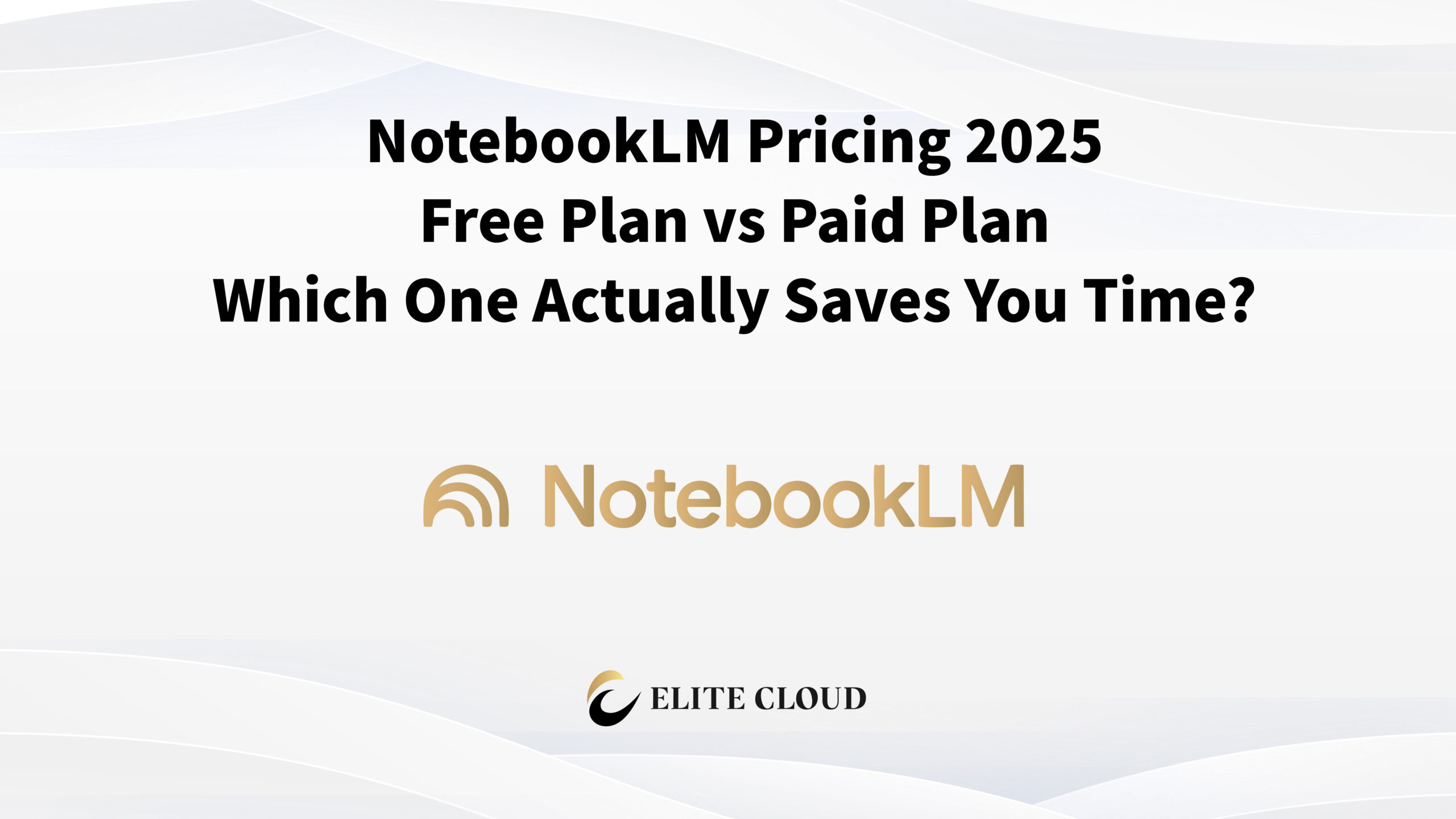 NotebookLM Pricing 2025: Free Plan vs Paid Plan — Which One Actually Saves You Time?