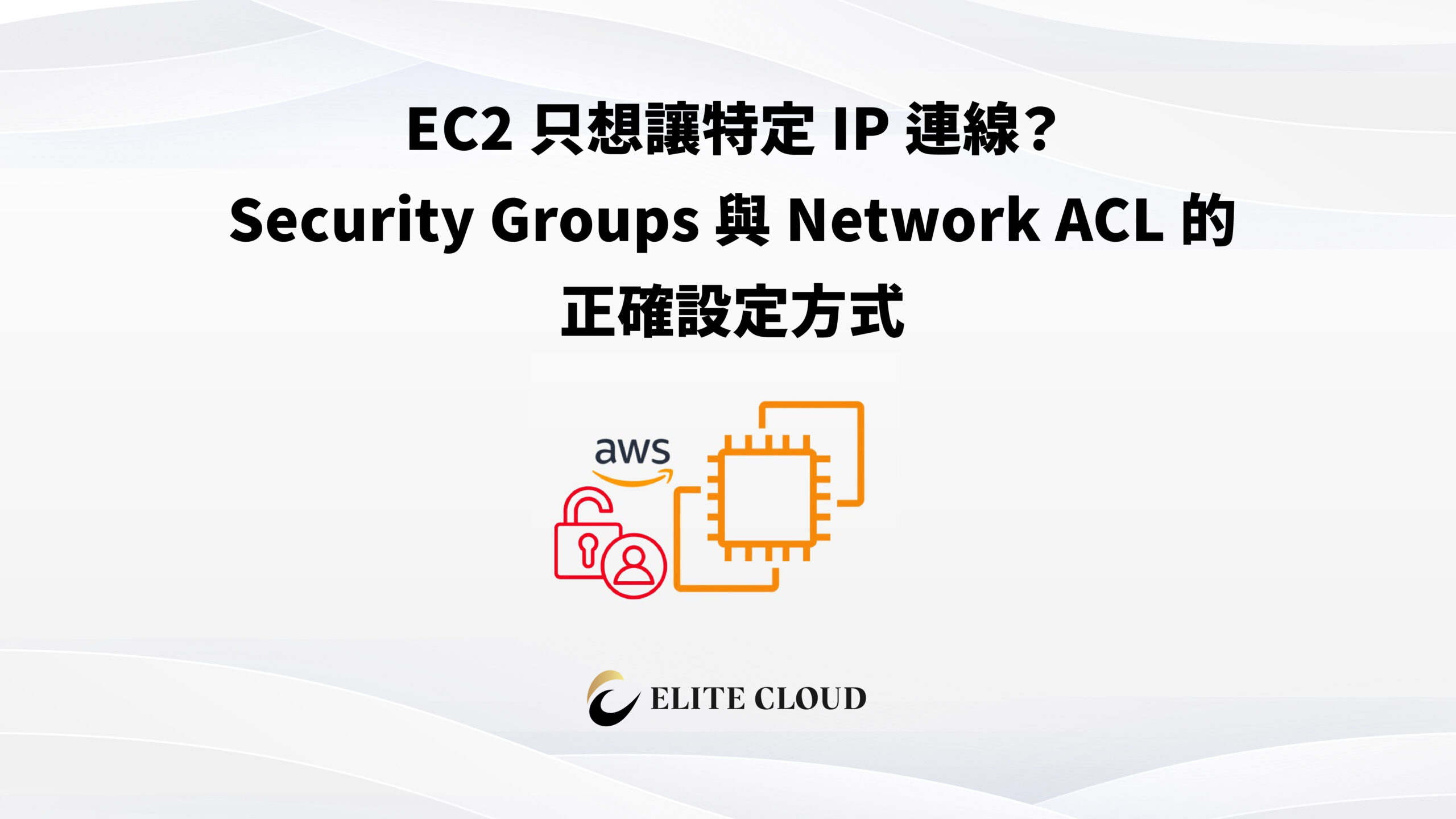 EC2 只想讓特定 IP 連線？Security Groups 與 Network ACL 的正確設定方式