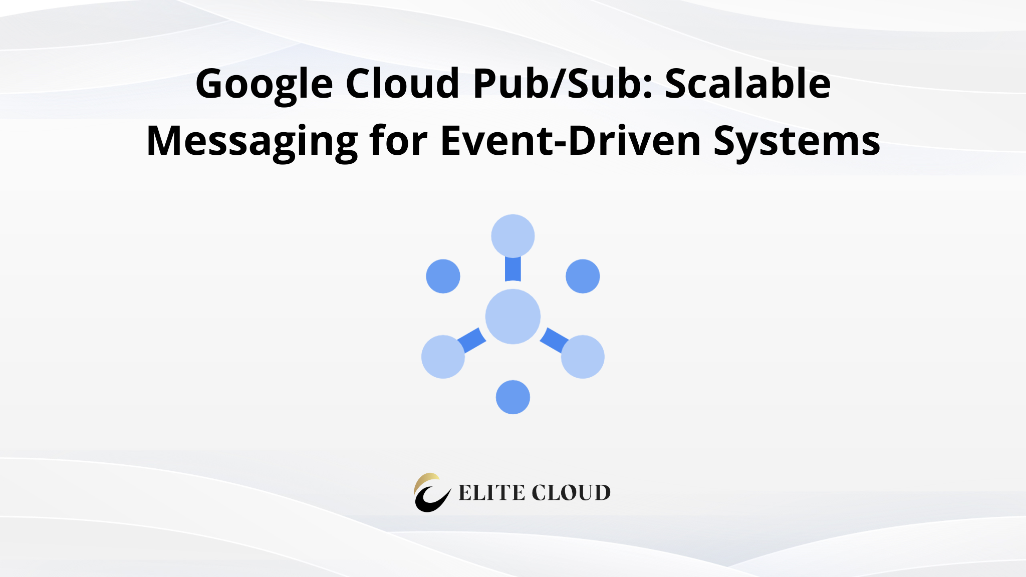 Google Cloud Pub/Sub: Scalable Messaging for Event-Driven Systems