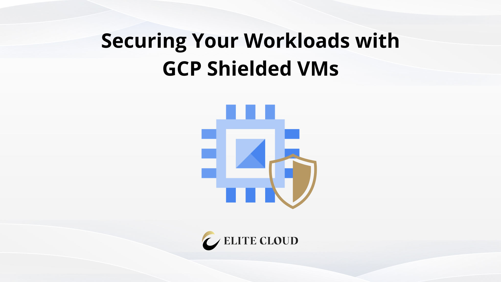 Securing Your Workloads with GCP Shielded VMs