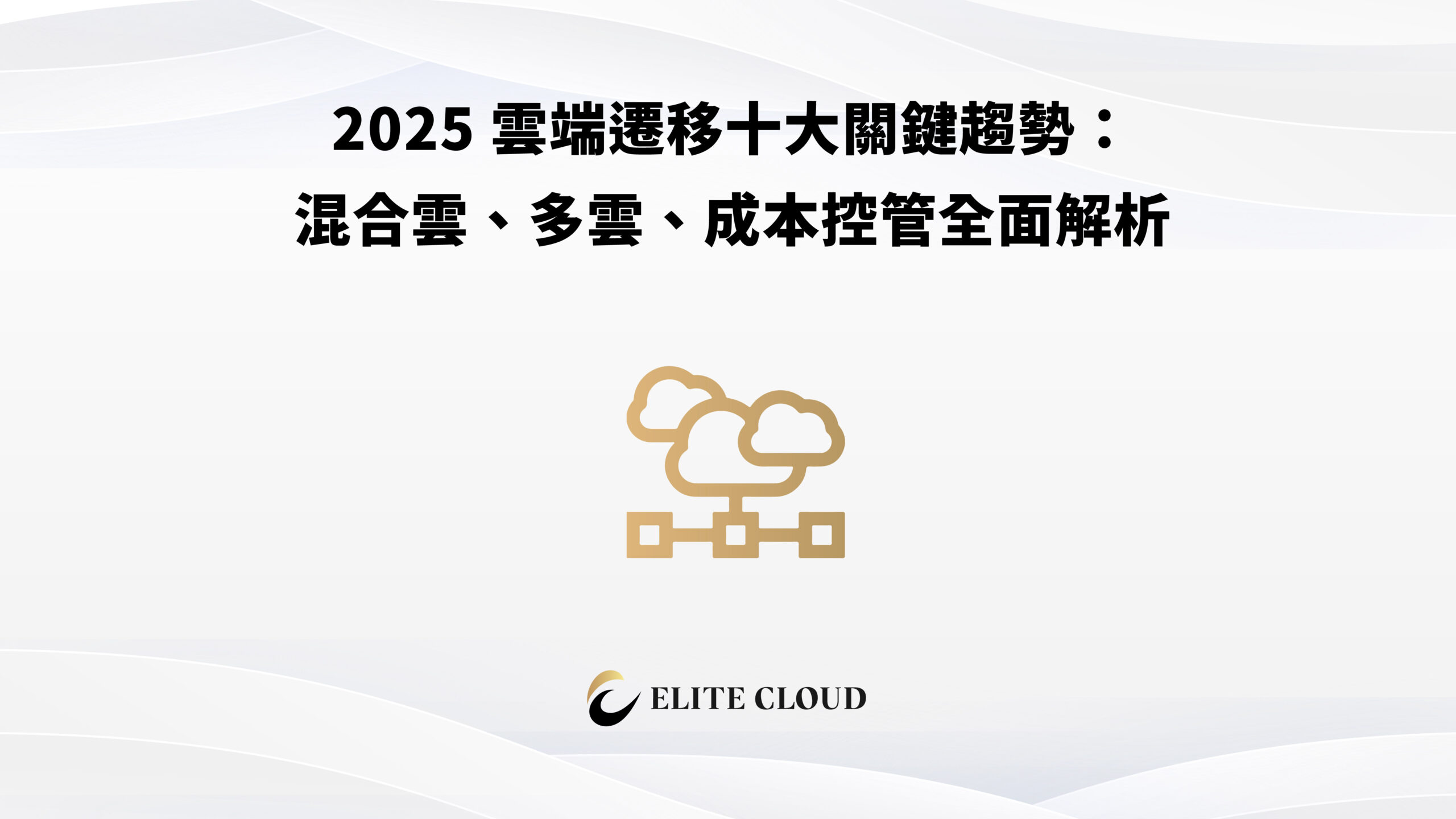 2025 雲端遷移十大關鍵趨勢：混合雲、多雲、成本控管全面解析