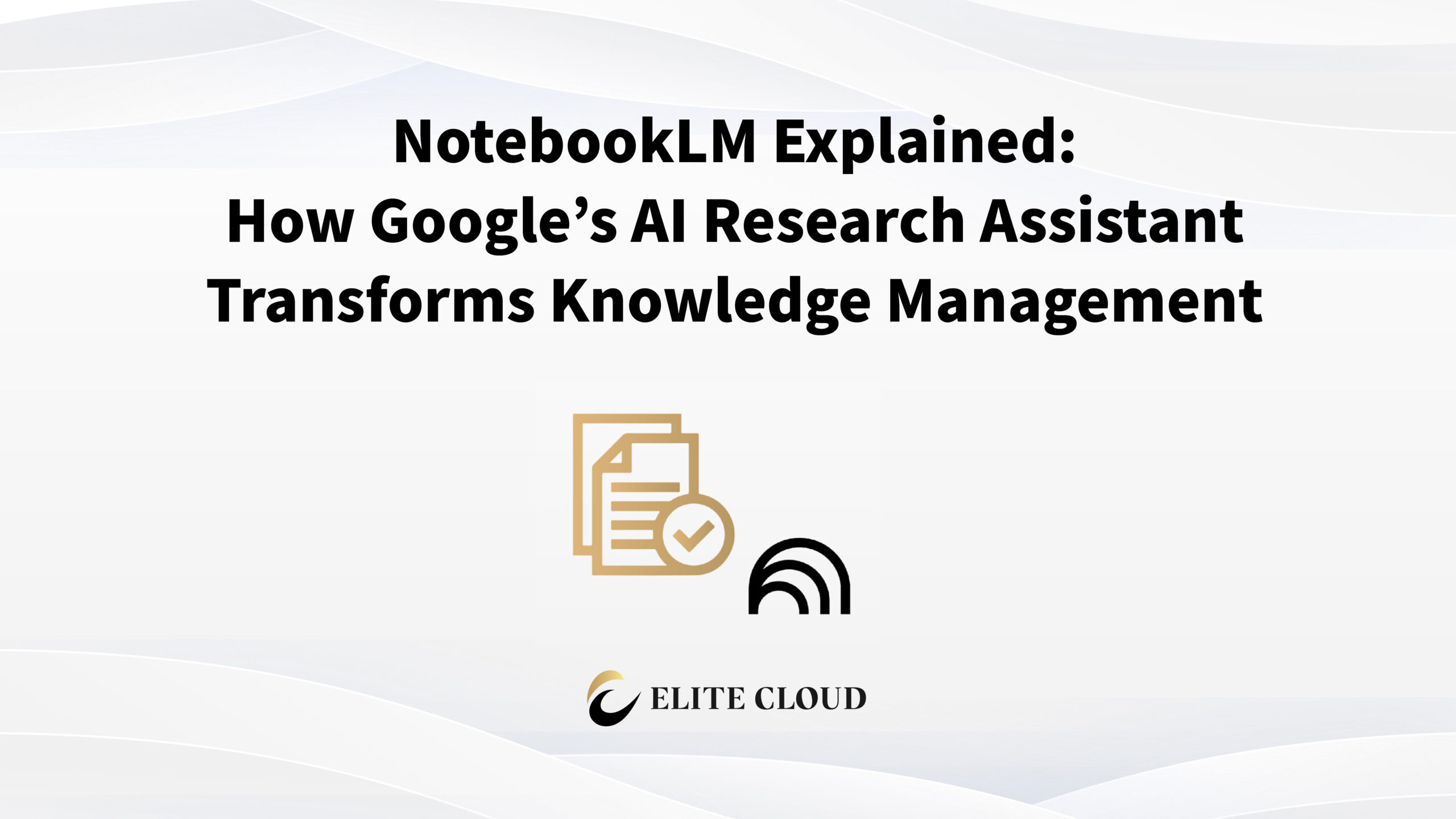 NotebookLM Explained: How Google’s AI Research Assistant Transforms Knowledge Management