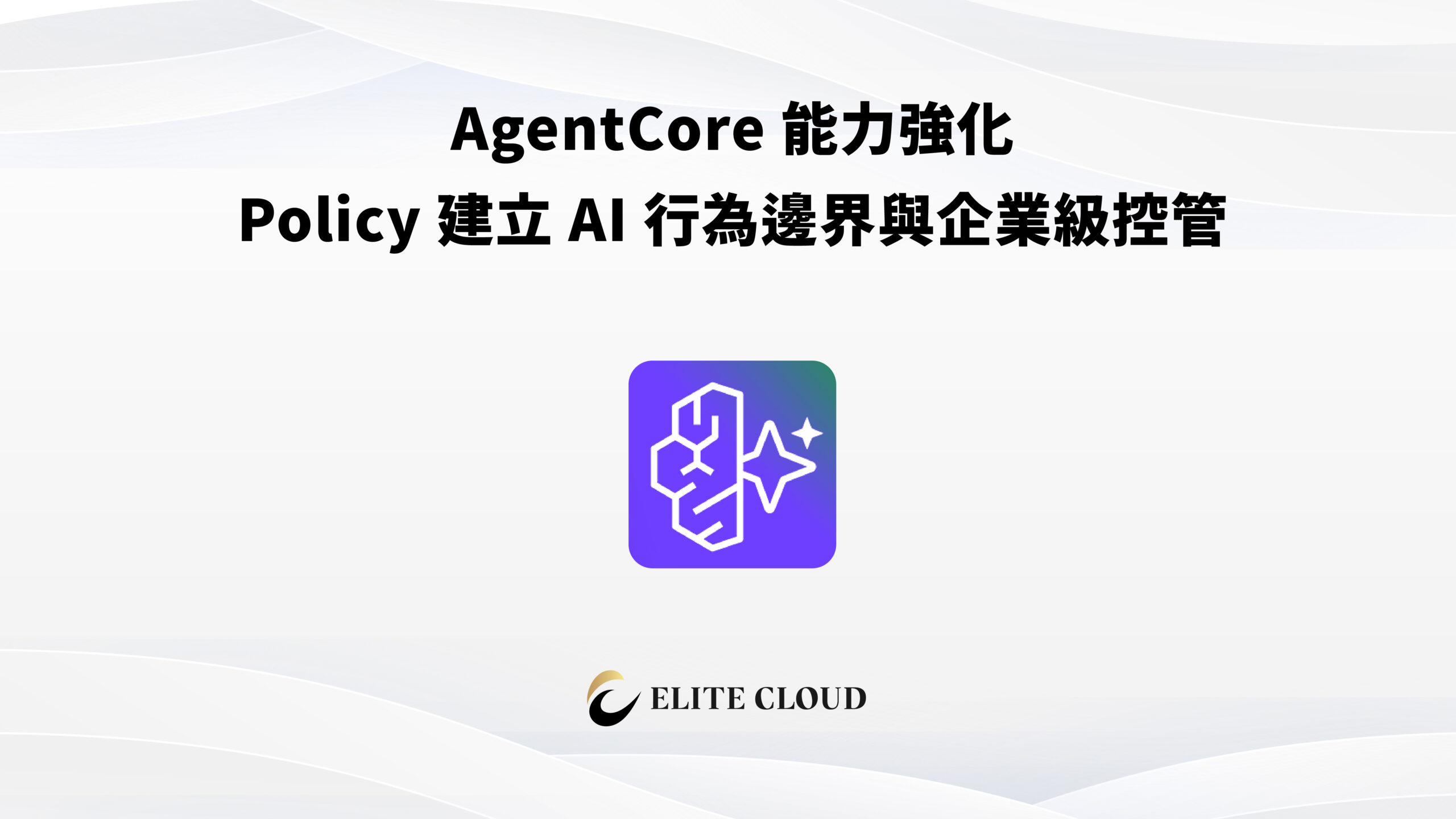 AgentCore 能力強化：Policy 建立 AI 行為邊界與企業級控管