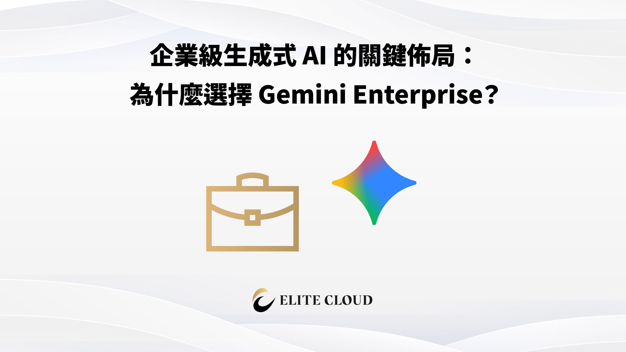 企業級生成式 AI 的關鍵佈局：為什麼選擇 Gemini Enterprise？
